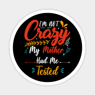 I'M Not Crazy My Mother Had Me Tested Magnet